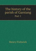 The History Of The Parish Of Garstang In The County Of Lancaster, Part 1 1018789952 Book Cover