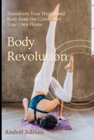Body Revolution: Transform Your Health and Body from the Comfort of Your Own Home B0BQ9KTJ8W Book Cover