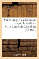 Suum Unique, À Chacun Son Du, Ou La Vérité Sur M. Le Comte de Chambord Notions Élémentaires: de l'Histoire Contemporaine de France. 3e Édition 2013242034 Book Cover