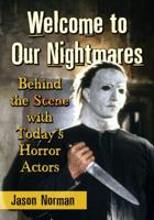 Welcome to Our Nightmares: Behind the Scene with Today's Horror Actors 0786479868 Book Cover