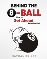 Behind The Eight-Ball: How To Get Ahead From Behind B0BQZWYKDJ Book Cover