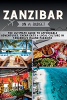 Zanzibar On a Budget: The Ultimate Guide to Affordable Adventures, Cheap Eats & Local Culture in Tanzania’s Island Paradise B0FH9VVPVY Book Cover