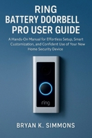 Ring Battery Doorbell Pro User Guide: A Hands-On Manual for Effortless Setup, Smart Customization, and Confident Use of Your New Home Security Device B0FWXDHRMY Book Cover