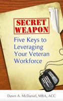Secret Weapon: Five Keys to Leveraging Your Veteran Workforce 0990391701 Book Cover