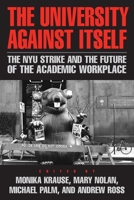 The University Against Itself: The NYU Strike and the Future of the Academic Workplace 1592137415 Book Cover
