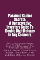 Paranoid Banker Secrets: A Conservative Investors Guide to Double Digit Returns In Any Economy 1483978575 Book Cover