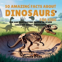 50 Amazing Facts About Dinosaurs for Kids: Fun and Fascinating Trivia to Spark Curiosity About Dinosaurs! (Amazing Facts about Popular Things and Concepts) B0FBHPY6GN Book Cover