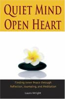 Quiet Mind, Open Heart: Finding Inner Peace through Reflection, Journaling, and Meditation 0978775767 Book Cover