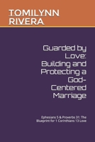 Guarded by Love: Building and Protecting a God-Centered Marriage: Ephesians 5 & Proverbs 31: The Blueprint for 1 Corinthians 13 Love B0FSK64LZL Book Cover