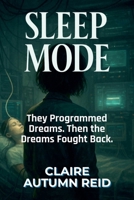 Sleep Mode: They Programmed Dreams. Then the Dreams Fought Back. B0FG1T2V6V Book Cover