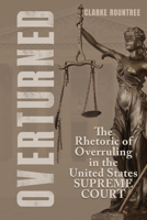 Overturned: The Rhetoric of Overruling in the United States Supreme Court B0DRC13CXK Book Cover