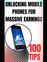 UNLOCKING MOBILE PHONES FOR MASSIVE EARNINGS B0DPHJKXVC Book Cover
