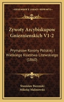 Zywoty Arcybiskupow Gnieznienskich V1-2: Prymasow Korony Polskiej I Wielkiego Ksiestwa Litewskiego (1860) 1168487528 Book Cover