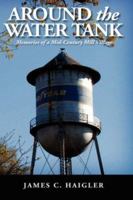 Around the Water Tank: Memories of a Mid-century Mill Village 1412092949 Book Cover