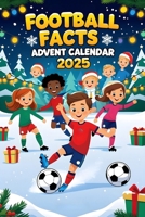 Football Facts Advent Calendar: 288 Fascinating Facts About Football, Players, Clubs, and the Beautiful Game B0FT8WTJ4V Book Cover