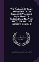 The Portmote or Court Leet Records of the Borough or Town and Royal Manor of Salford, from the Year 1597 to the Year 1669 Inclusive, Volume 2 1346546886 Book Cover