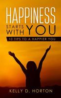 Happiness Starts With You: 10 Tips to A Happier You 1795307722 Book Cover