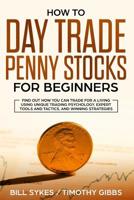 How to Day Trade Penny Stocks for Beginners: Find Out How You Can Trade For a Living Using Unique Trading Psychology, Expert Tools and Tactics, and Winning Strategies. 1099636299 Book Cover