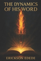The Dynamics of His Word: How Scripture Creates, Guides, and Transforms Our Lives B0FPR67L2G Book Cover