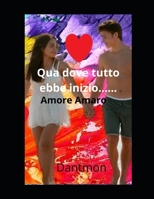 Qua dove tutto ebbe inizio.......: Amore Amaro (Italian Edition) B0F1D9281R Book Cover