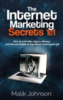 The Internet Marketing Secrets 101: How to write killer copy to influence and persuade people to buy almost anything you sell 1978057423 Book Cover
