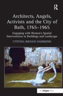 Architects, Angels, Activists and the City of Bath, 1765-1965: Engaging with Women's Spatial Interventions in Buildings and Landscape 1409400433 Book Cover
