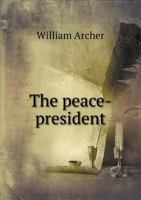 The Peace-President: A Brief Appreciation 1275496628 Book Cover