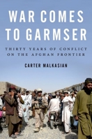 War Comes to Garmser: Thirty Years of Conflict in the Afghan Frontier 019997375X Book Cover