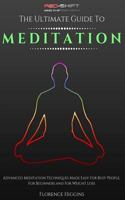 Meditation - The ultimate guide: Advanced Meditation Techniques Made Easy For Busy People, For Beginners And For Weight Loss 1533419094 Book Cover