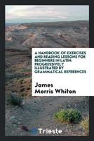 Handbook of Exercises & Reading Lessons for Beginners in Latin 1164530364 Book Cover