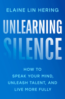 Unlearning Silence: How to Speak Your Mind, Unleash Talent, and Live More Fully 0593653602 Book Cover