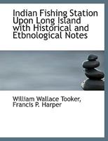Indian Fishing Station Upon Long Island With Historical and Etbnological Notes 114006262X Book Cover