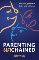 Parenting Unchained: Free Your Inner Child & Enjoy Your Children 1544540531 Book Cover