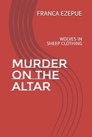 MURDER ON THE ALTAR: WOLVES IN SHEEP CLOTHING B0G6K9RJ17 Book Cover