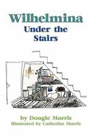 Wilhelmina Under the Stairs 1439226032 Book Cover