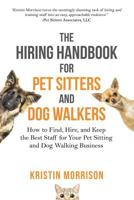 The Hiring Handbook for Pet Sitters and Dog Walkers: How to Find, Hire, and Keep the Best Staff for Your Pet Sitting and Dog Walking Business 0997872853 Book Cover