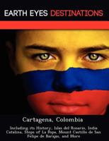 Cartagena, Colombia: Including Its History, Islas del Rosario, India Catalina, Steps of La Popa, Mount Castillo de San Felipe de Barajas 1249224640 Book Cover