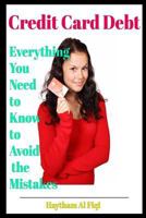 Credit Card Debt: Everything You Need to Know to Avoid the Mistakes 1523660090 Book Cover