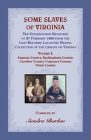 Some Slaves of Virginia The Cohabitation Registers of 27 February 1866 from the Lost Records Localities Digital Collection of the Library of Virginia Volume I: Augusta County, Buckingham County, Carol 0788434063 Book Cover