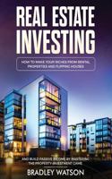 Real Estate Investing: How to Make Your Riches from Rental Properties& Flipping Houses, and Build Passive Income by Mastering the Property Investment Game 1728879469 Book Cover