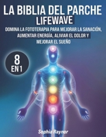 La Biblia del Parche LifeWave: [8 en 1] Domine el Arte de la Fototerapia para Potenciar la Curación, Aumentar la Energía, Aliviar el Dolor, Mejorar el ... su Salud de Manera Natural (Spanish Edition) B0DXNQP3NV Book Cover