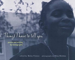 Things I Have to Tell You: Poems and Writing by Teenage Girls (Betsy Franco Yas) 0763610356 Book Cover