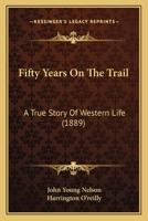 Fifty years on the trail,: A true story of western life. The adventures of John Young Nelson as described to Harrington O'Reilly 1095407910 Book Cover