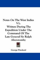 Notes On The West Indies V1: Written During The Expedition Under The Command Of The Late General Sir Ralph Abercromby 0548309396 Book Cover