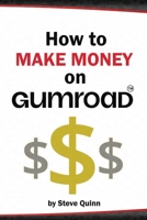 How to Make Money on Gumroad: The Ultimate Guide to Gumroad Success B0C1JB1V7Z Book Cover