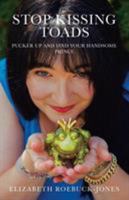 Stop Kissing Toads: Pucker Up and Find Your Handsome Prince 1504304888 Book Cover