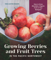 Growing Berries and Fruit Trees in the Pacific Northwest: How to Grow Abundant, Organic Fruit in Your Backyard 1632171554 Book Cover