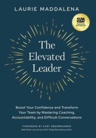 The Elevated Leader: Boost Your Confidence and Transform Your Team by Mastering Coaching, Accountability, and Difficult Conversations 1636802362 Book Cover