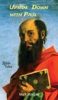 Upside Down with Paul: The life of the Apostle Paul 1925587398 Book Cover