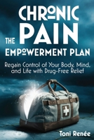 The Chronic Pain Empowerment Plan: Regain Control of Your Body, Mind, and Life with Drug-Free Relief B0FM68Z8P7 Book Cover